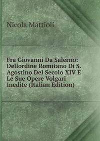 Fra Giovanni Da Salerno: Dellordine Romitano Di S. Agostino Del Secolo XIV E Le Sue Opere Volgari Inedite (Italian Edition)