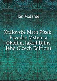 Kralovske Msto Pisek: Prvodce Mstem a Okolim, Jako I Djiny Jeho (Czech Edition)