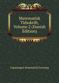 Matematisk Tidsskrift, Volume 2 (Danish Edition)