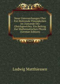Neue Untersuchungen Uber Frei Rotirende Flussigkeiten Im Zustande Des Gleichgewichts: Ein Beitrag Zur Mathematischen Physik (German Edition)
