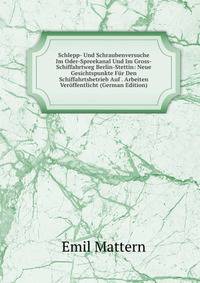 Schlepp- Und Schraubenversuche Im Oder-Spreekanal Und Im Gross-Schiffahrtweg Berlin-Stettin: Neue Gesichtspunkte Fur Den Schiffahrtsbetrieb Auf . Arbeiten Veroffentlicht (German Edition)