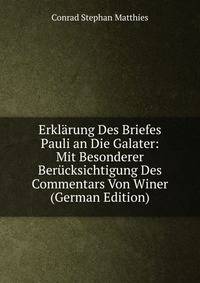 Erklarung Des Briefes Pauli an Die Galater: Mit Besonderer Berucksichtigung Des Commentars Von Winer (German Edition)