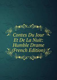 Contes Du Jour Et De La Nuit: Humble Drame (French Edition)