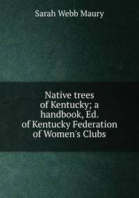 Native trees of Kentucky; a handbook, Ed. of Kentucky Federation of Women's Clubs