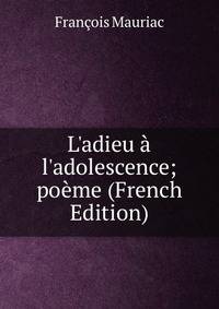L'adieu ? l'adolescence; po?me (French Edition)