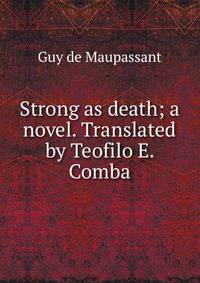 Strong as death; a novel. Translated by Teofilo E. Comba