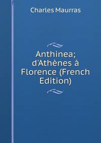 Anthinea; d'Ath?nes ? Florence (French Edition)