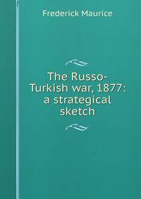 The Russo-Turkish war, 1877: a strategical sketch