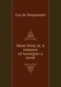 Mont Oriol, or, A romance of Auvergne: a novel