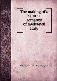The making of a saint: a romance of mediaeval Italy