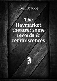 The Haymarket theatre: some records &amp; reminiscences