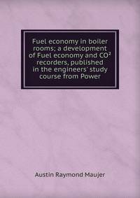 Fuel economy in boiler rooms; a development of Fuel economy and CO? recorders, published in the engineers' study course from Power