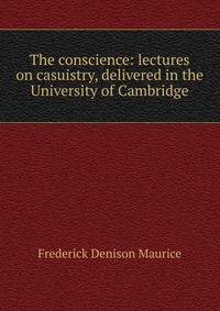 The conscience: lectures on casuistry, delivered in the University of Cambridge