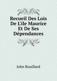 Recueil Des Lois De L'ile Maurice Et De Ses D?pendances
