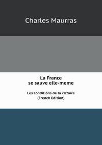 La France se sauve elle-meme. Les conditions de la victoire (French Edition)
