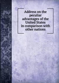 Address on the peculiar advantages of the United States in comparison with other nations