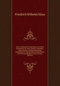 Peire Cardenals Strophenbau in Seinem Verhaltniss Zu Dem Anderer Trobadors: Nebst Einem Anhang Enthaltend: Alphabetisches Verzeichniss Sammtlicher . Der Provenzalischen Lyrik (German Edition)