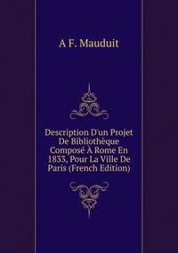Description D'un Projet De Biblioth?que Compos? ? Rome En 1833, Pour La Ville De Paris (French Edition)