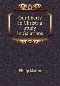 Our liberty in Christ: a study in Galatians