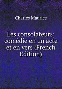 Les consolateurs; comedie en un acte et en vers (French Edition)