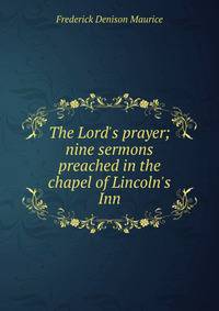 The Lord's prayer; nine sermons preached in the chapel of Lincoln's Inn
