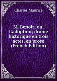 M. Benoit; ou, L'adoption; drame historique en trois actes, en prose (French Edition)