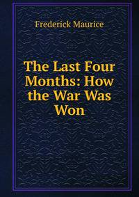 The Last Four Months: How the War Was Won