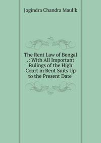 The Rent Law of Bengal .: With All Important Rulings of the High Court in Rent Suits Up to the Present Date .