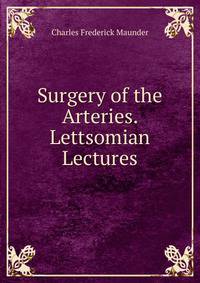 Surgery of the Arteries. Lettsomian Lectures