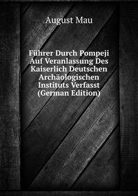 Fuhrer Durch Pompeji Auf Veranlassung Des Kaiserlich Deutschen Archaologischen Instituts Verfasst (German Edition)