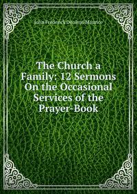 The Church a Family: 12 Sermons On the Occasional Services of the Prayer-Book