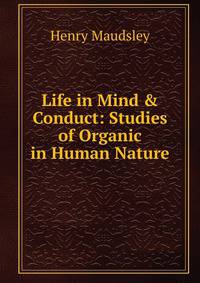 Life in Mind &amp; Conduct: Studies of Organic in Human Nature
