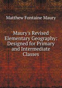 Maury's Revised Elementary Geography: Designed for Primary and Intermediate Classes