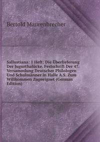 Sallustiana: 1 Heft: Die Uberlieferung Der Jugurthalucke. Festschrift Der 47. Versammlung Deutscher Philologen Und Schulmanner in Halle A.S. Zum Willkommen Zugeeignet (German Edition)