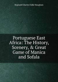 Portuguese East Africa: The History, Scenery, &amp; Great Game of Manica and Sofala