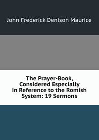 The Prayer-Book, Considered Especially in Reference to the Romish System: 19 Sermons