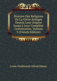 Histoire Des Religions De La Gr?ce Antique Depuis Leur Origine Jusqu'? Leur Compl?te Constitution, Volume 3 (French Edition)