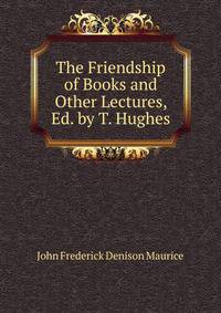 The Friendship of Books and Other Lectures, Ed. by T. Hughes