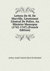 Lettres De M. De Marville, Lieutenant General De Police, Au Ministre Maurepas (1742-1747) (French Edition)