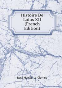 Histoire De Loius XII (French Edition)