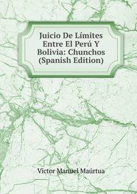 Juicio De Limites Entre El Peru Y Bolivia: Chunchos (Spanish Edition)