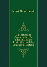 On Tactics and Organization; Or, English Military Institutions and the Continental Systems