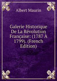 Galerie Historique De La Revolution Francaise: (1787 A 1799). (French Edition)
