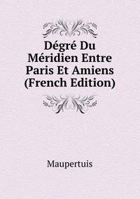 Degre Du Meridien Entre Paris Et Amiens (French Edition)