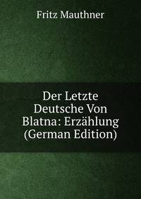 Der Letzte Deutsche Von Blatna: Erzahlung (German Edition)