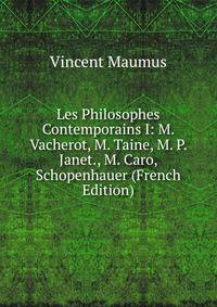Les Philosophes Contemporains I: M. Vacherot, M. Taine, M. P. Janet., M. Caro, Schopenhauer (French Edition)