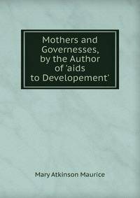 Mothers and Governesses, by the Author of 'aids to Developement'.