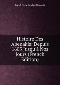 Histoire Des Abenakis: Depuis 1605 Jusqu'? Nos Jours (French Edition)