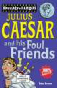 Horribly Famous. Julius Ceasar & His Foul Friends