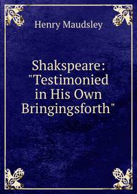 Shakspeare: "Testimonied in His Own Bringingsforth"